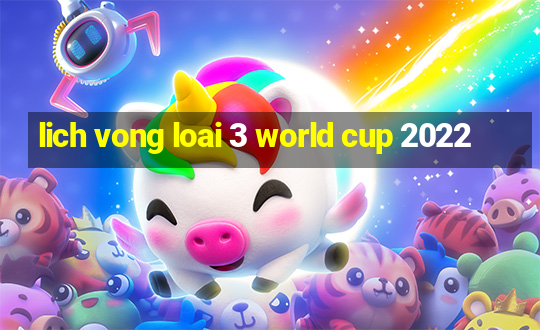 lich vong loai 3 world cup 2022