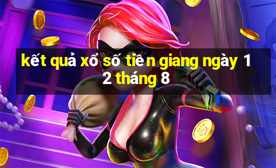 kết quả xổ số tiền giang ngày 12 tháng 8