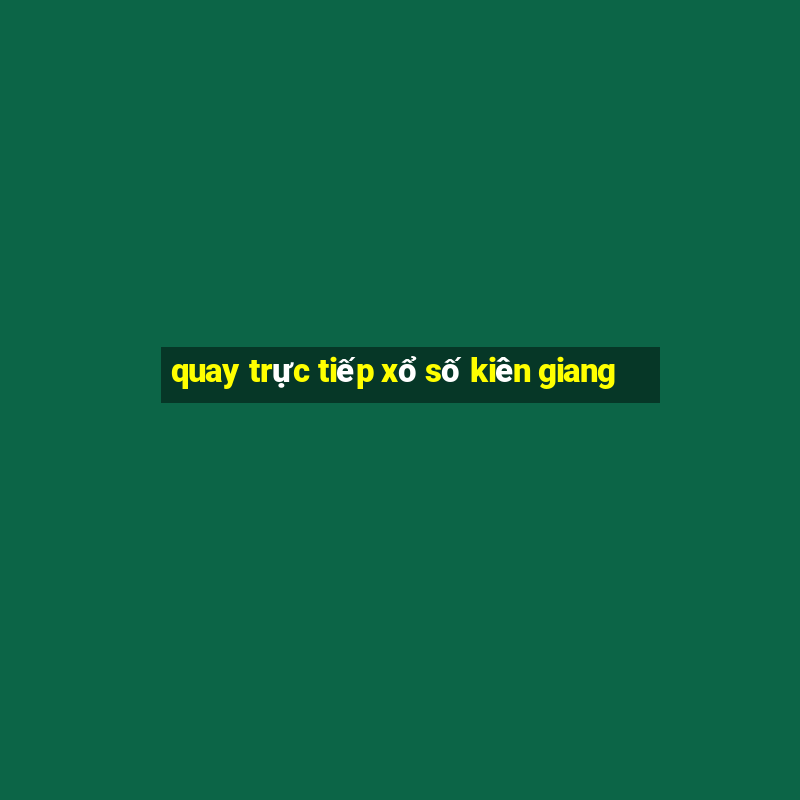 quay trực tiếp xổ số kiên giang