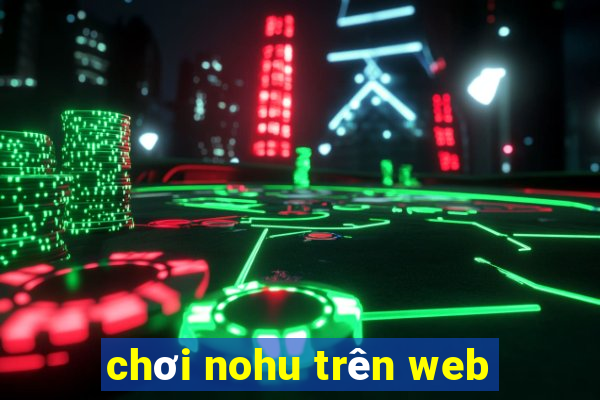 chơi nohu trên web