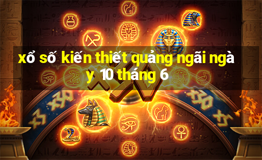 xổ số kiến thiết quảng ngãi ngày 10 tháng 6