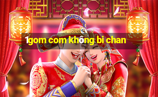 1gom com không bi chan