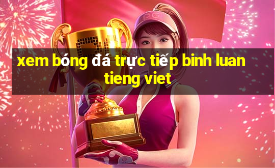 xem bóng đá trực tiếp binh luan tieng viet