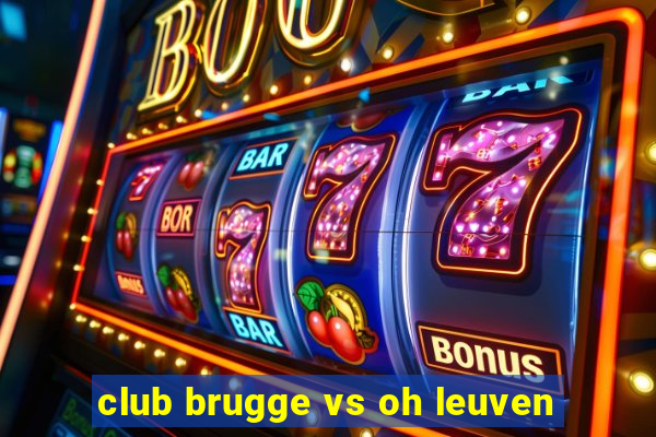 club brugge vs oh leuven