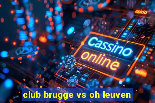 club brugge vs oh leuven