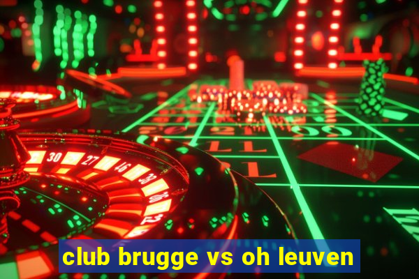 club brugge vs oh leuven