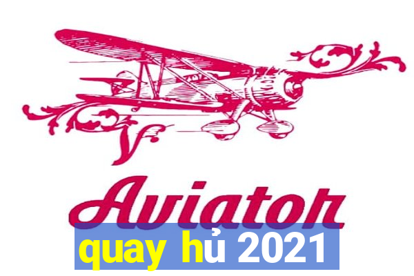 quay hu 2021