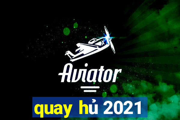 quay hu 2021