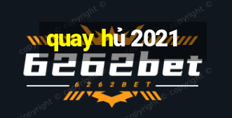 quay hu 2021