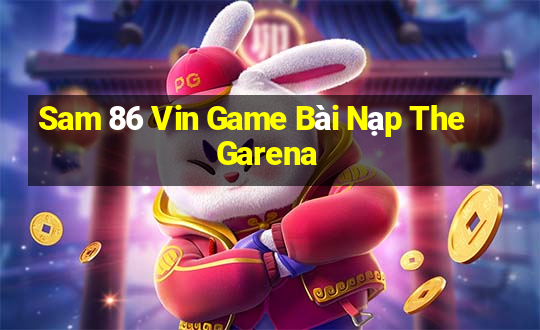 Sam 86 Vin Game Bài Nạp The Garena