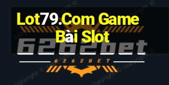 Lot79.Com Game Bài Slot