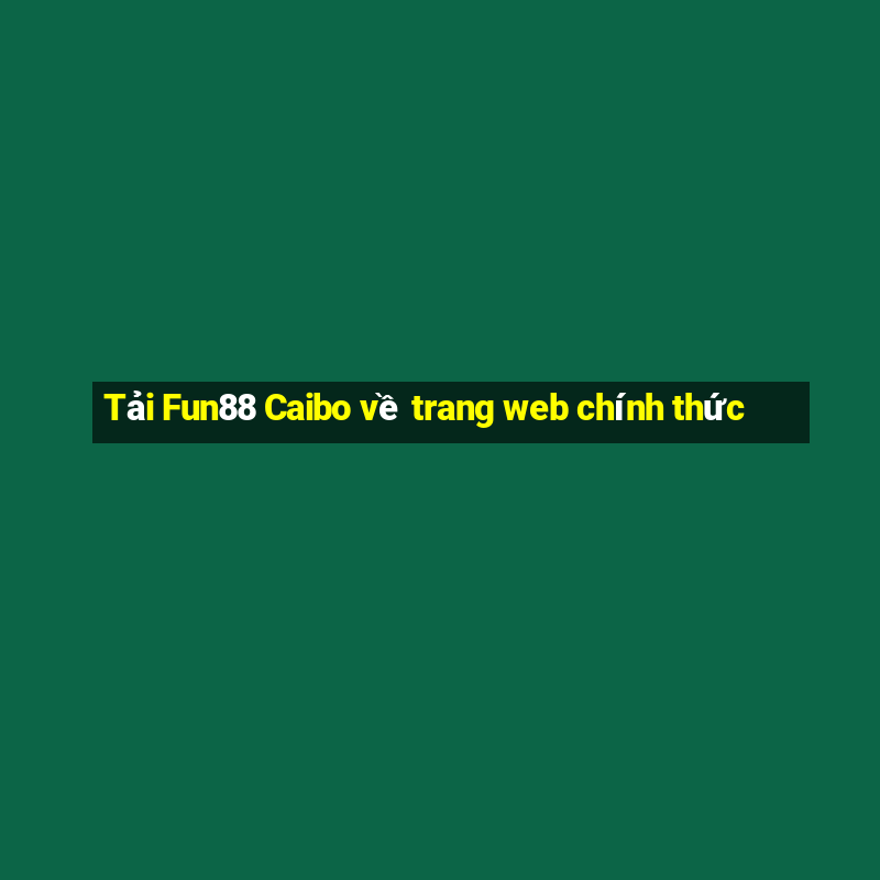 Tải Fun88 Caibo về trang web chính thức