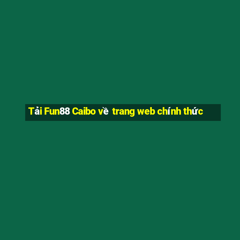 Tải Fun88 Caibo về trang web chính thức