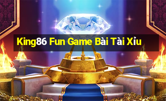 King86 Fun Game Bài Tài Xỉu