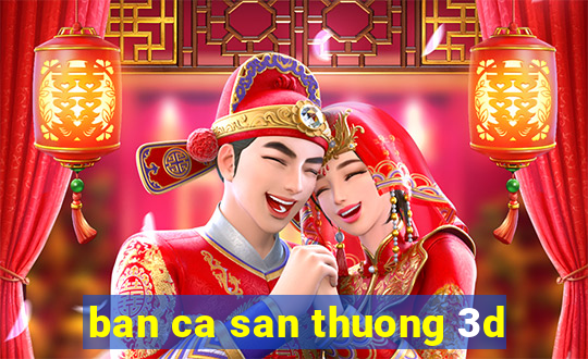 ban ca san thuong 3d