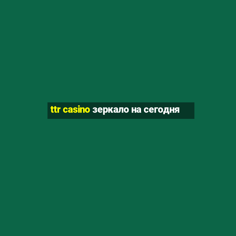 ttr casino зеркало на сегодня