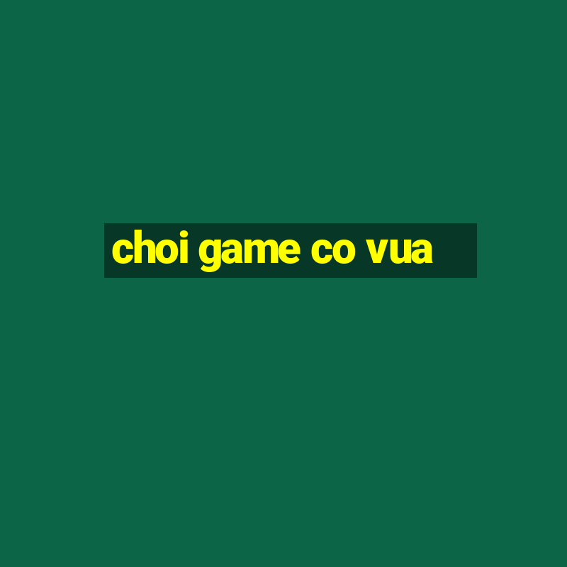 choi game co vua