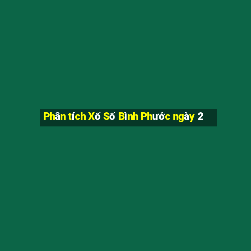 Phân tích Xổ Số Bình Phước ngày 2