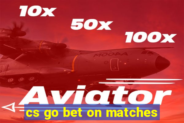 cs go bet on matches