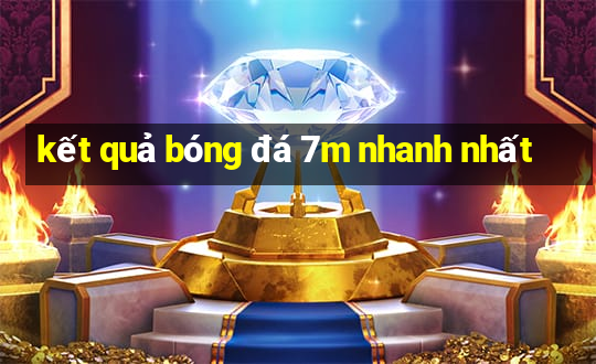 kết quả bóng đá 7m nhanh nhất