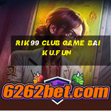 Rik99 Club Game Bài Ku.Fun