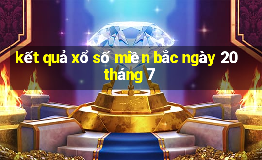 kết quả xổ số miền bắc ngày 20 tháng 7