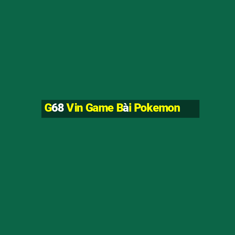 G68 Vin Game Bài Pokemon