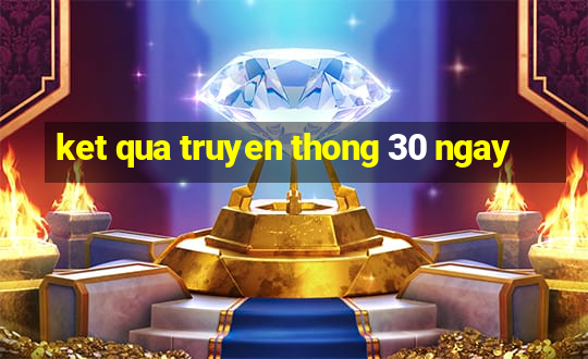 ket qua truyen thong 30 ngay