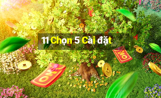 11 Chọn 5 Cài đặt