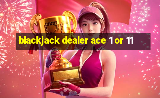 blackjack dealer ace 1 or 11