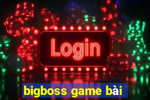 bigboss game bài