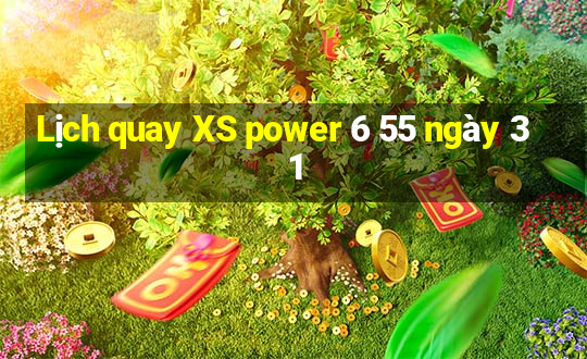 Lịch quay XS power 6 55 ngày 31