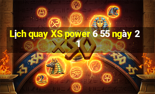 Lịch quay XS power 6 55 ngày 21