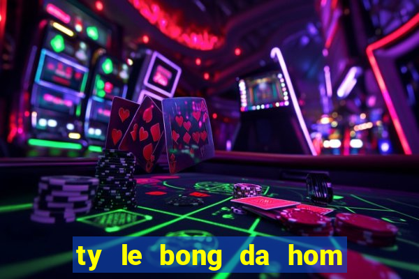 ty le bong da hom nay bong da net