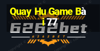 Quay Hu Game Bài 77