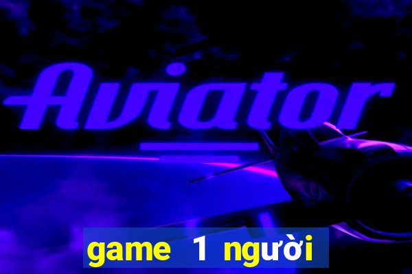 game 1 người game vui