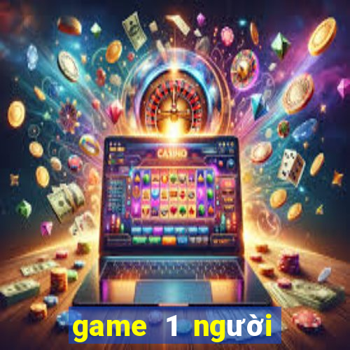 game 1 người game vui