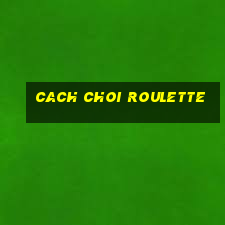 cach choi roulette