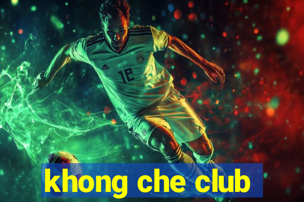 khong che club