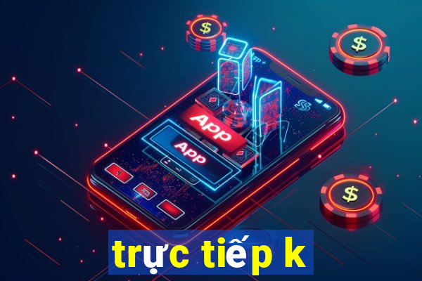 trực tiếp k