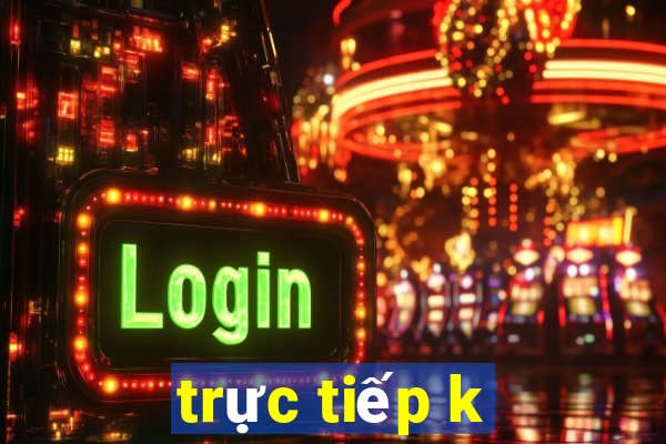 trực tiếp k