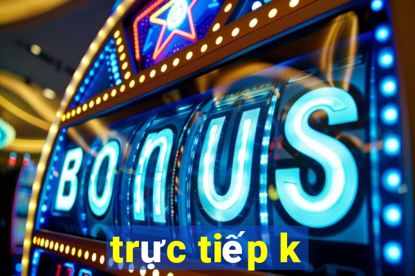 trực tiếp k