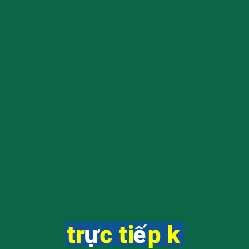 trực tiếp k