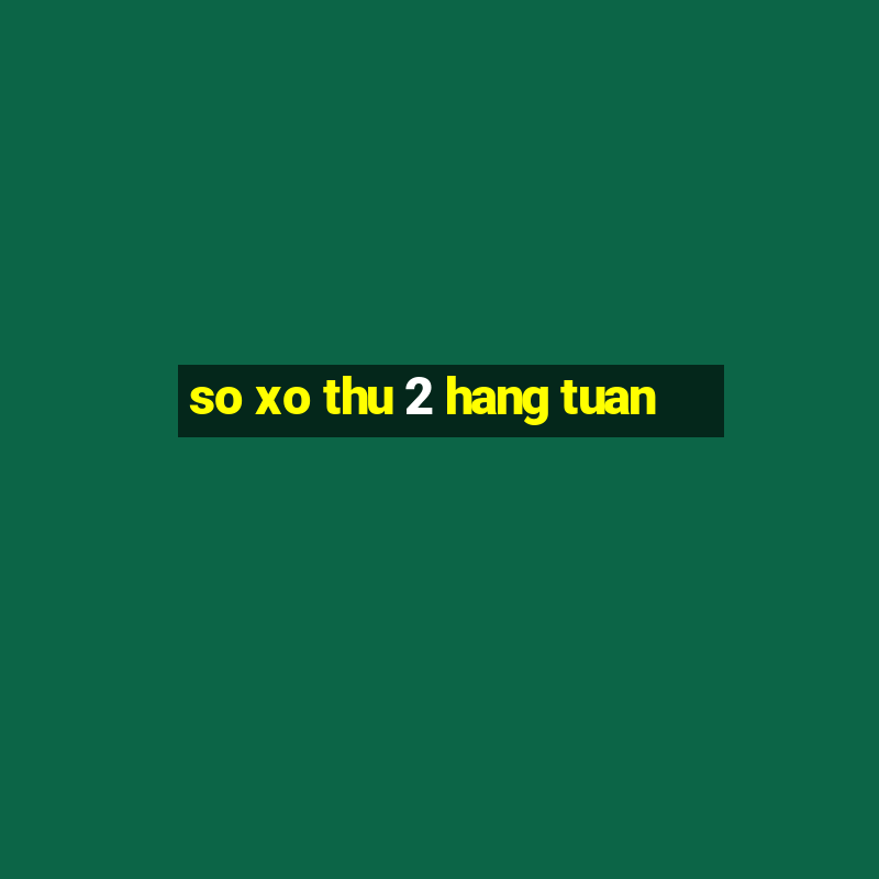 so xo thu 2 hang tuan