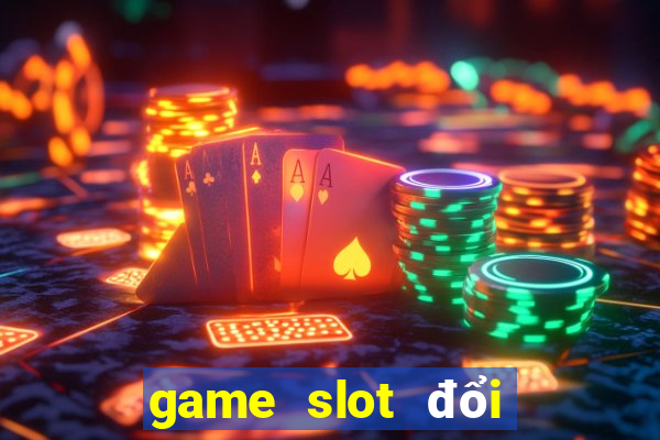 game slot đổi thưởng uy tín 2020