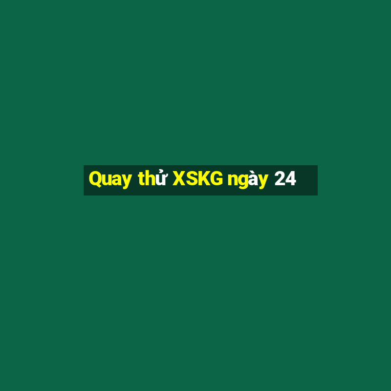 Quay thử XSKG ngày 24