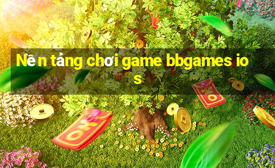 Nền tảng chơi game bbgames ios