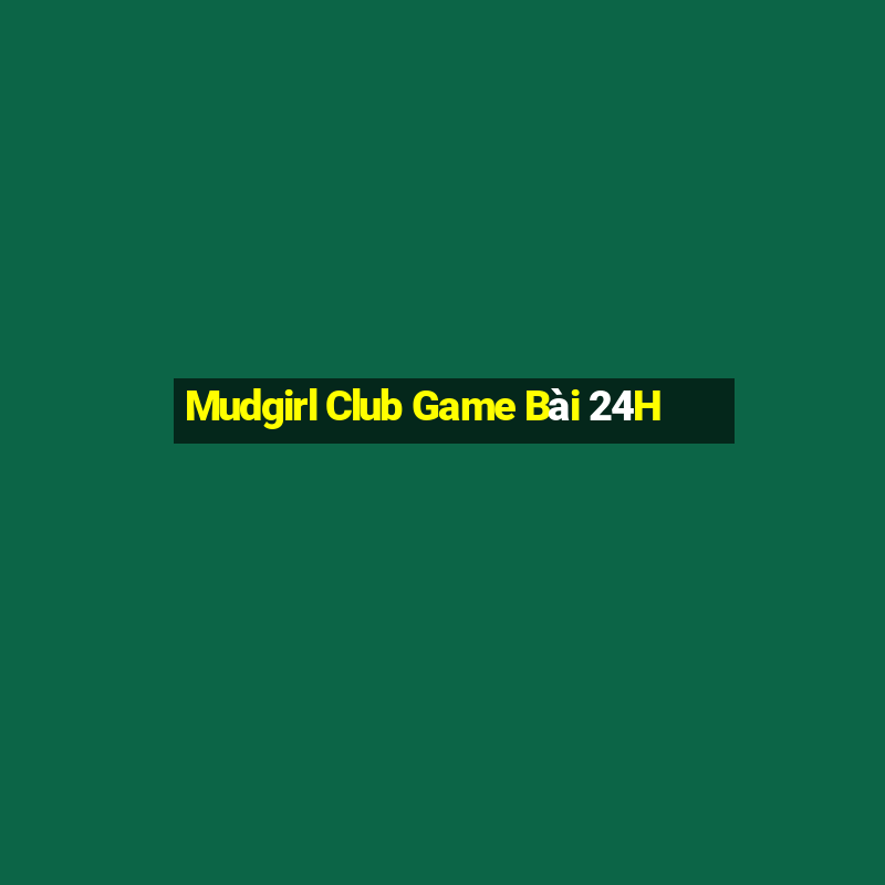 Mudgirl Club Game Bài 24H