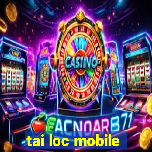 tai loc mobile