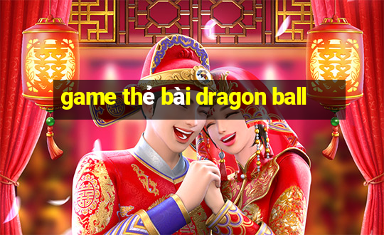 game thẻ bài dragon ball